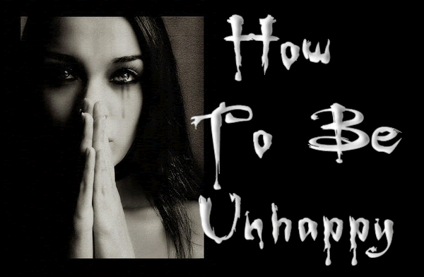 How To Be Unhappy